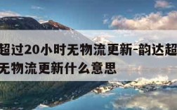 韵达超过20小时无物流更新-韵达超过20小时无物流更新什么意思