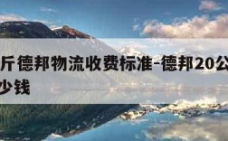 20公斤德邦物流收费标准-德邦20公斤大概多少钱