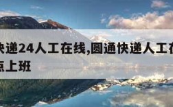 圆通快递24人工在线,圆通快递人工在线客服几点上班