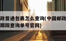 中国邮政普通包裹怎么查询(中国邮政普通包裹查询跟踪查询单号官网)