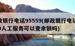 邮政银行电话95559(邮政银行电话95559人工服务可以查余额吗)