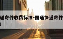 圆通快递寄件收费标准-圆通快递寄件收费标准2021