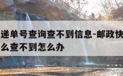 邮政快递单号查询查不到信息-邮政快递单号查询怎么查不到怎么办