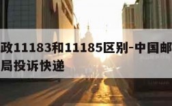 邮政11183和11185区别-中国邮政总局投诉快递