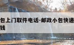 邮政小包上门取件电话-邮政小包快递上门收取多少钱