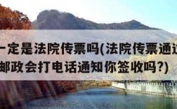 ems一定是法院传票吗(法院传票通过邮政快递,邮政会打电话通知你签收吗?)