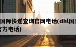 dhl国际快递查询官网电话(dhl国际快递官方电话)