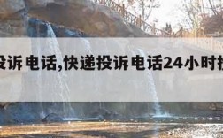 快递投诉电话,快递投诉电话24小时投诉电话