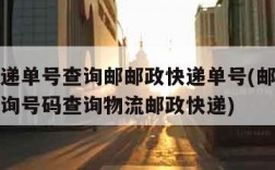 邮政快递单号查询邮邮政快递单号(邮政快递单号查询号码查询物流邮政快递)