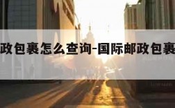 国际邮政包裹怎么查询-国际邮政包裹怎么查询快递