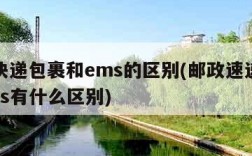 邮政快递包裹和ems的区别(邮政速递包裹和ems有什么区别)