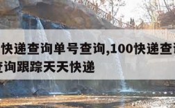 100快递查询单号查询,100快递查询单号查询跟踪天天快递