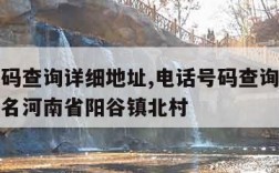 电话号码查询详细地址,电话号码查询详细地址及姓名河南省阳谷镇北村