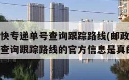 邮政特快专递单号查询跟踪路线(邮政特快专递单号查询跟踪路线的官方信息是真的吗?)