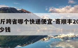 10公斤跨省哪个快递便宜-寄顺丰20斤左右多少钱