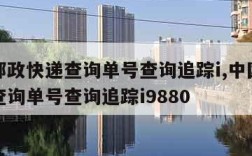 中国邮政快递查询单号查询追踪i,中国邮政快递查询单号查询追踪i9880